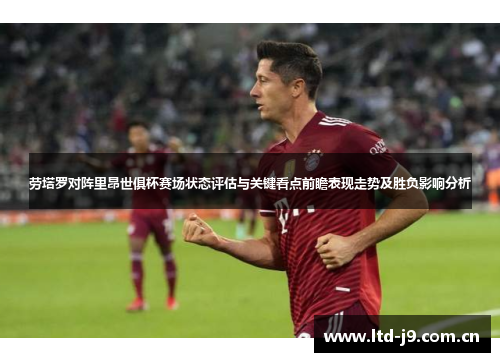 劳塔罗对阵里昂世俱杯赛场状态评估与关键看点前瞻表现走势及胜负影响分析 劳塔罗对阵里昂世俱杯赛场状态评估与关键看点前瞻表现走势及胜负影响分析